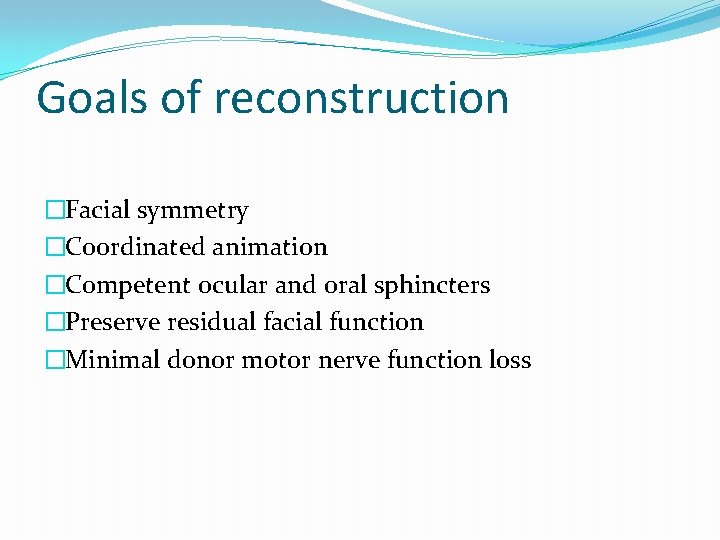 Goals of reconstruction �Facial symmetry �Coordinated animation �Competent ocular and oral sphincters �Preserve residual