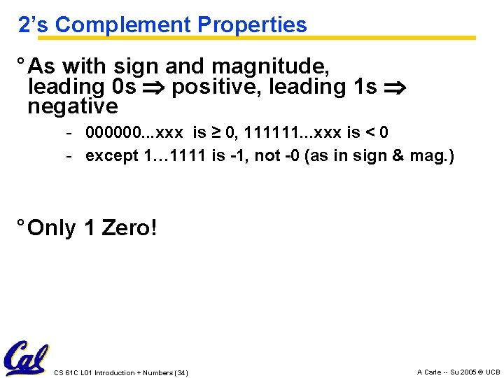 2’s Complement Properties ° As with sign and magnitude, leading 0 s positive, leading