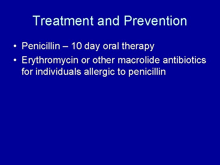 Treatment and Prevention • Penicillin – 10 day oral therapy • Erythromycin or other