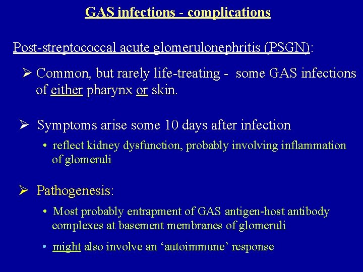 GAS infections - complications Post-streptococcal acute glomerulonephritis (PSGN): Ø Common, but rarely life-treating -