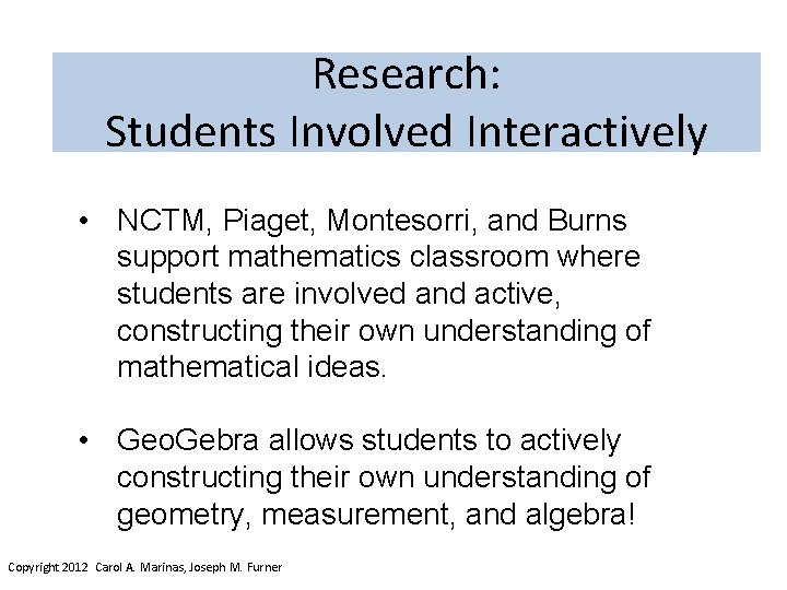 Research: Students Involved Interactively • NCTM, Piaget, Montesorri, and Burns support mathematics classroom where