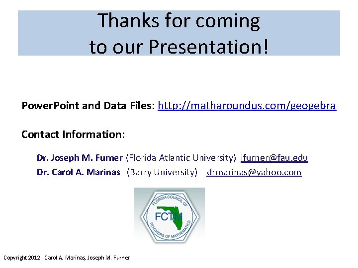 Thanks for coming to our Presentation! Power. Point and Data Files: http: //matharoundus. com/geogebra