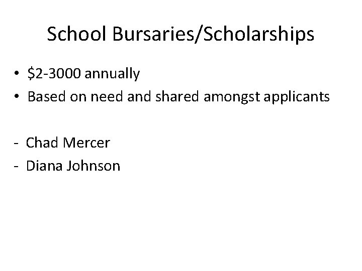 School Bursaries/Scholarships • $2 -3000 annually • Based on need and shared amongst applicants