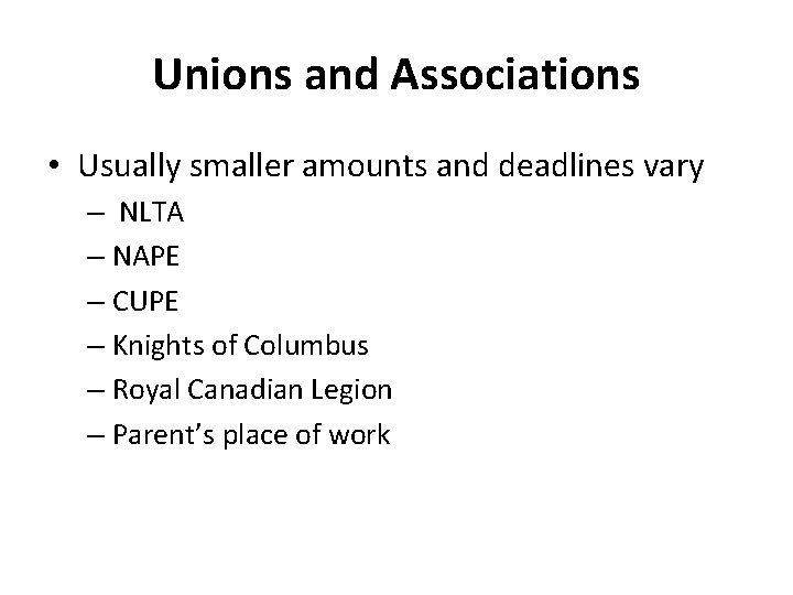 Unions and Associations • Usually smaller amounts and deadlines vary – NLTA – NAPE