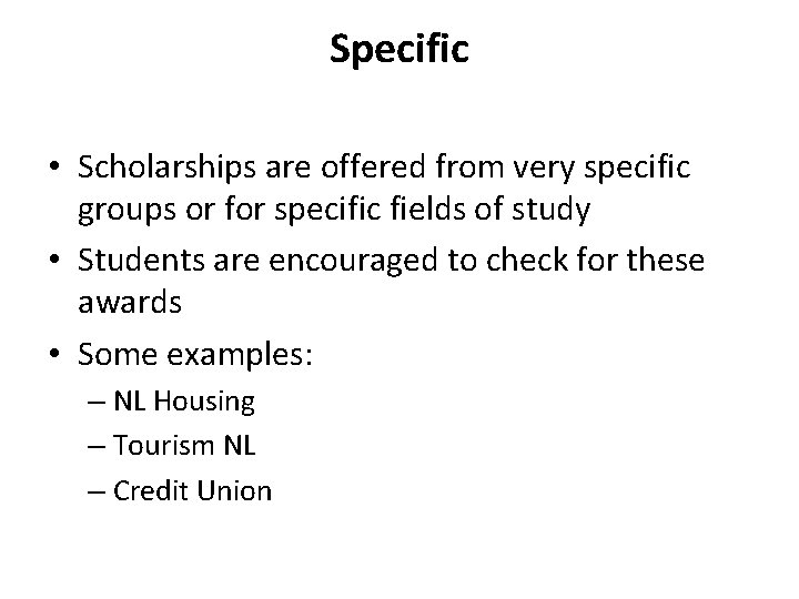 Specific • Scholarships are offered from very specific groups or for specific fields of