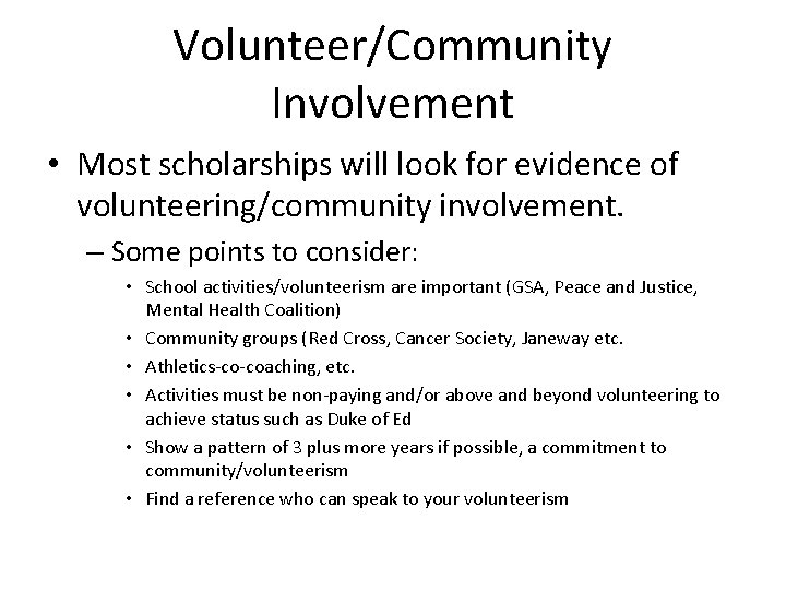 Volunteer/Community Involvement • Most scholarships will look for evidence of volunteering/community involvement. – Some