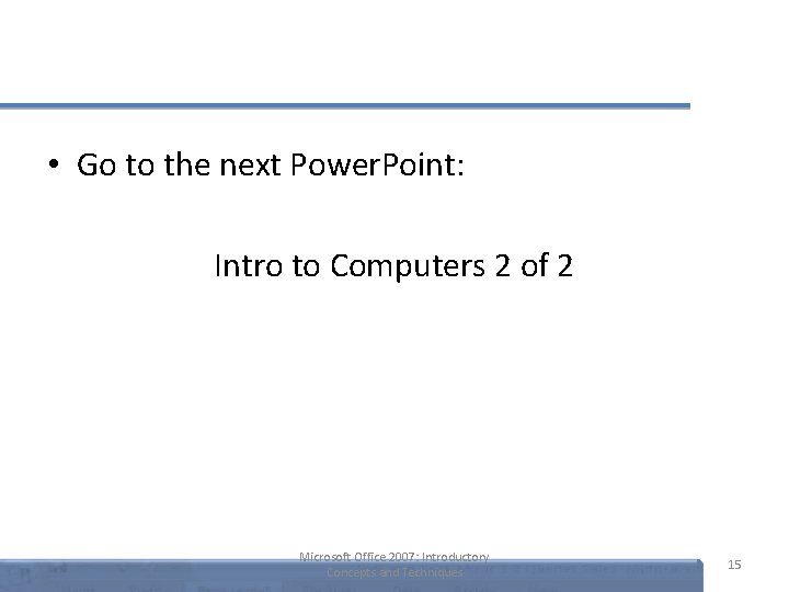 • Go to the next Power. Point: Intro to Computers 2 of 2 • Go to the next Power. Point: Intro to Computers 2 of 2