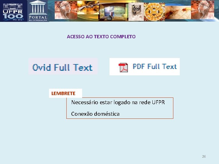 ACESSO AO TEXTO COMPLETO LEMBRETE Necessário estar logado na rede UFPR Conexão doméstica 26