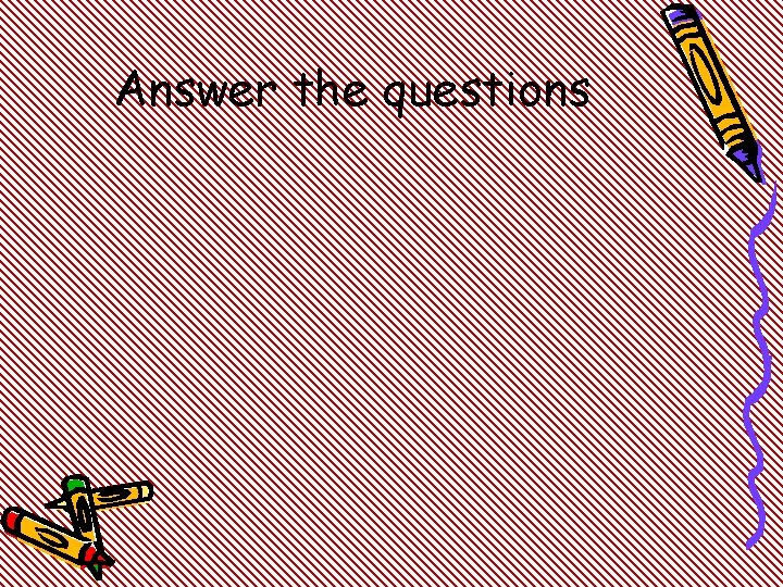 Answer the questions 