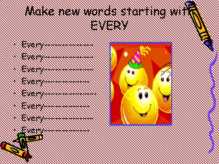 Make new words starting with EVERY • • Every-------------Every-------------Every------------Every-------Every------- 