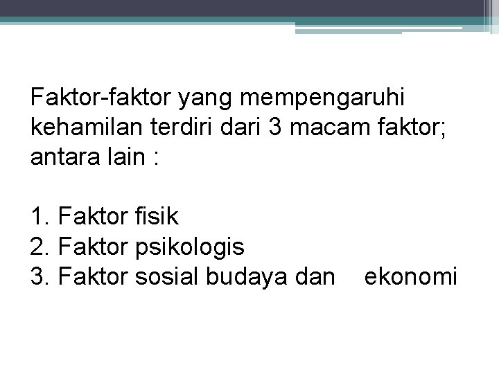 Faktor-faktor yang mempengaruhi kehamilan terdiri dari 3 macam faktor; antara lain : 1. Faktor