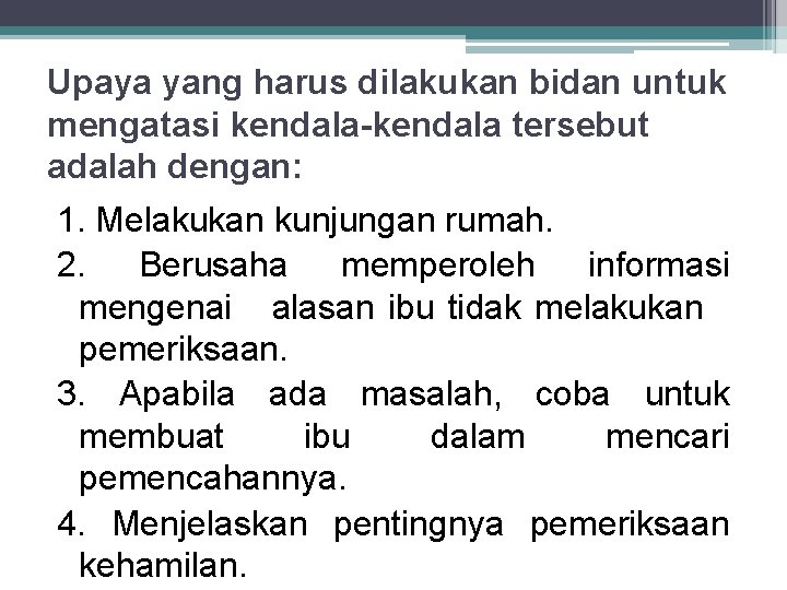 Upaya yang harus dilakukan bidan untuk mengatasi kendala-kendala tersebut adalah dengan: 1. Melakukan kunjungan