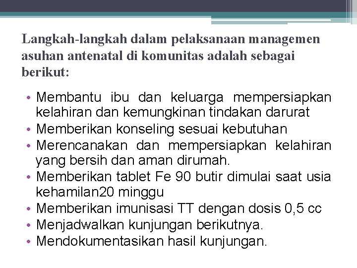 Langkah-langkah dalam pelaksanaan managemen asuhan antenatal di komunitas adalah sebagai berikut: • Membantu ibu