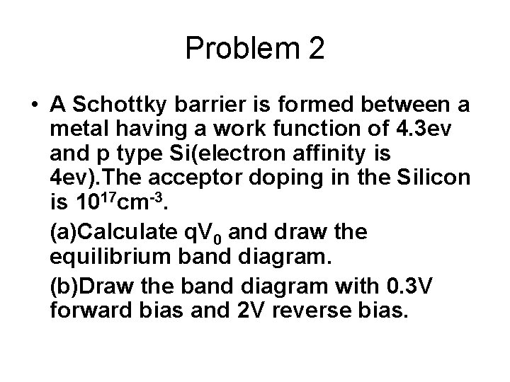 Problem 2 • A Schottky barrier is formed between a metal having a work