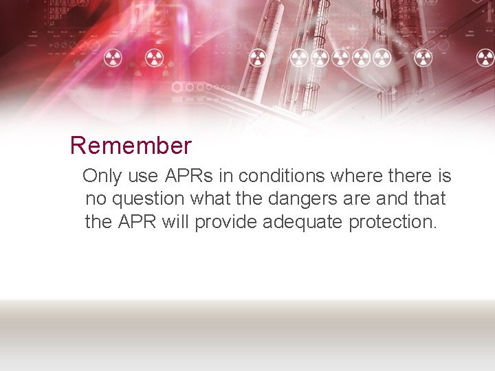 Remember Only use APRs in conditions where there is no question what the dangers
