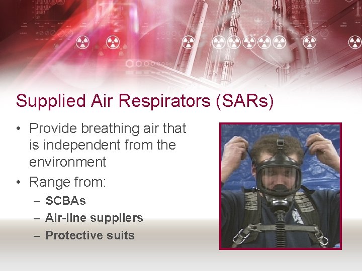 Supplied Air Respirators (SARs) • Provide breathing air that is independent from the environment