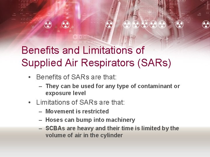 Benefits and Limitations of Supplied Air Respirators (SARs) • Benefits of SARs are that: