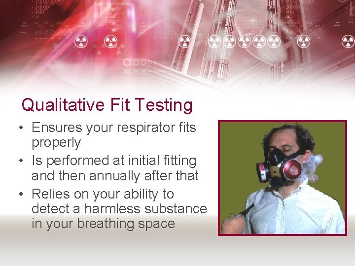 Qualitative Fit Testing • Ensures your respirator fits properly • Is performed at initial