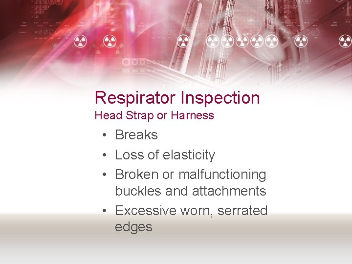 Respirator Inspection Head Strap or Harness • Breaks • Loss of elasticity • Broken