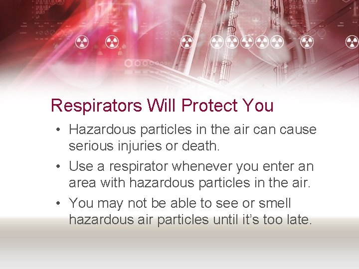 Respirators Will Protect You • Hazardous particles in the air can cause serious injuries