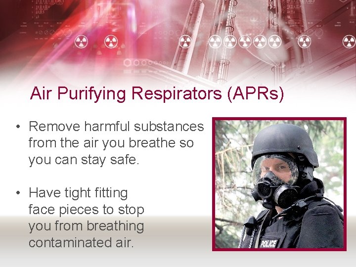Air Purifying Respirators (APRs) • Remove harmful substances from the air you breathe so