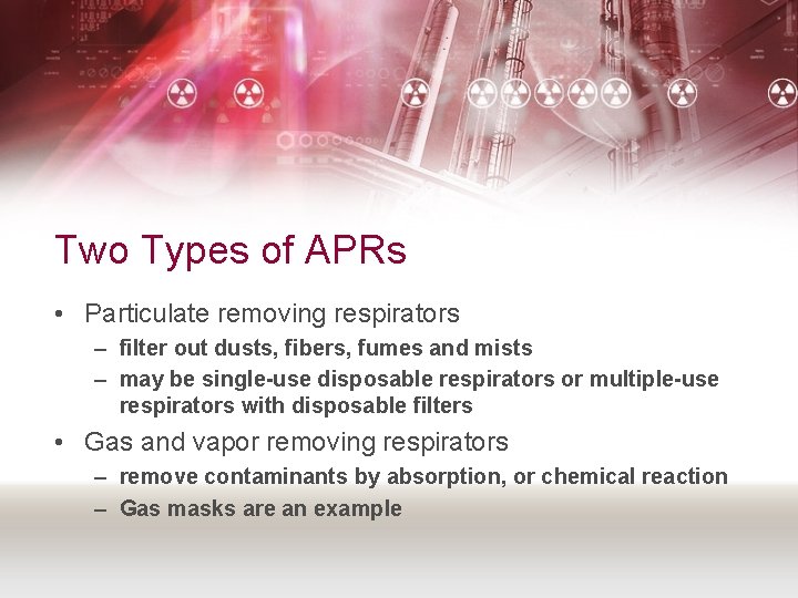 Two Types of APRs • Particulate removing respirators – filter out dusts, fibers, fumes