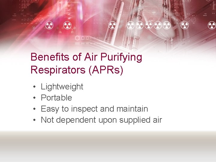 Benefits of Air Purifying Respirators (APRs) • • Lightweight Portable Easy to inspect and