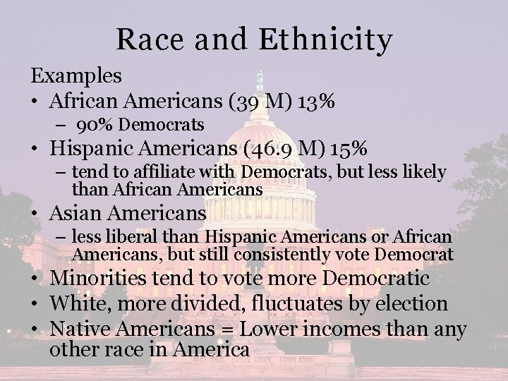 Race and Ethnicity Examples • African Americans (39 M) 13% – 90% Democrats •