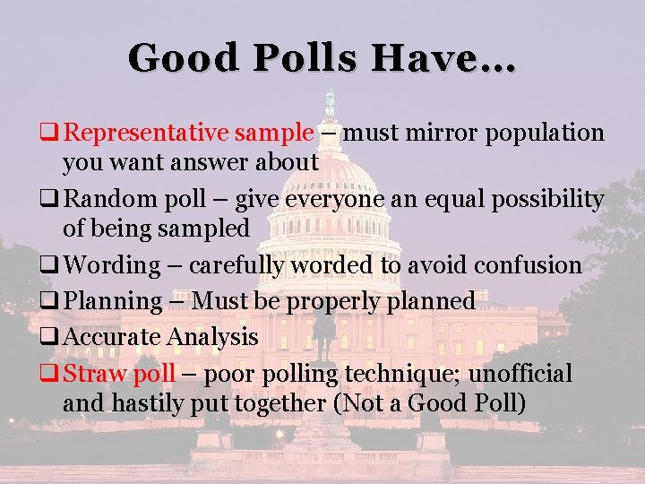 Good Polls Have… q Representative sample – must mirror population you want answer about