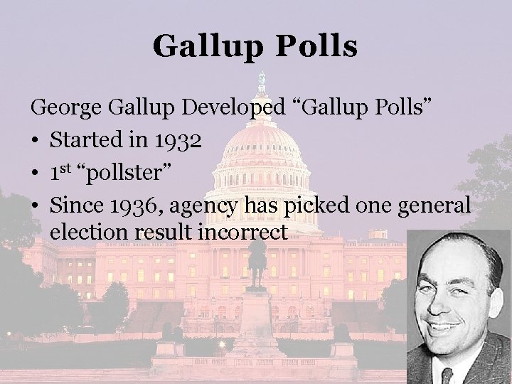 Gallup Polls George Gallup Developed “Gallup Polls” • Started in 1932 • 1 st