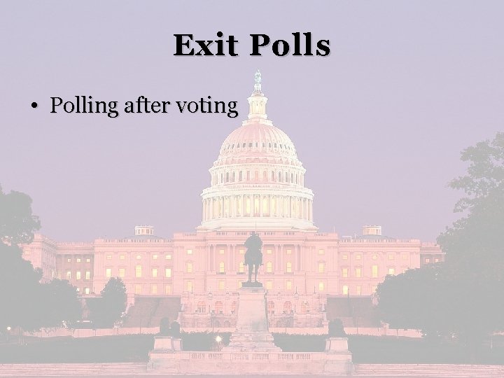 Exit Polls • Polling after voting 