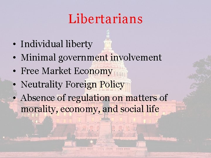 Libertarians • • • Individual liberty Minimal government involvement Free Market Economy Neutrality Foreign