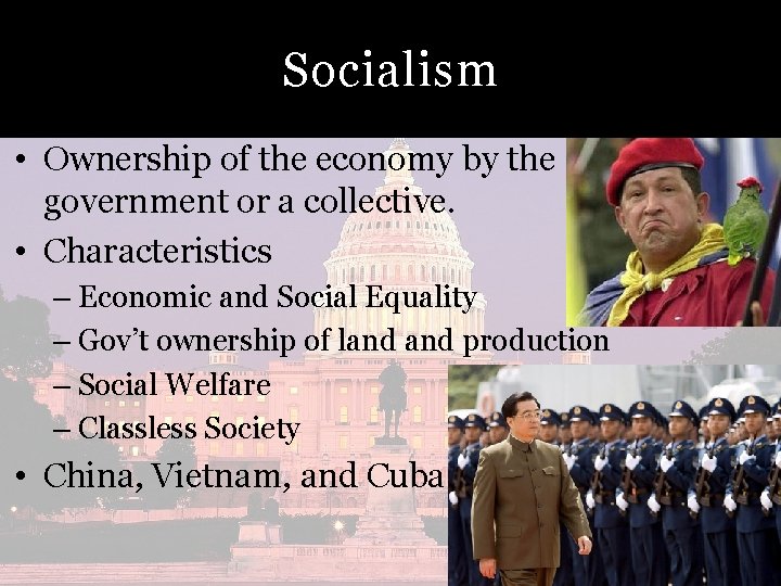 Socialism • Ownership of the economy by the government or a collective. • Characteristics