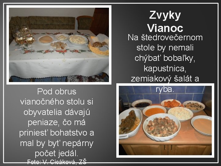 Zvyky Vianoc Pod obrus vianočného stolu si obyvatelia dávajú peniaze, čo má priniesť bohatstvo