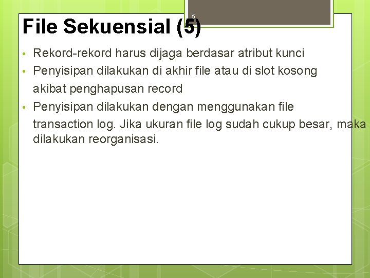 5 File Sekuensial (5) • • • Rekord-rekord harus dijaga berdasar atribut kunci Penyisipan