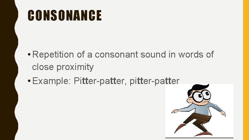 CONSONANCE • Repetition of a consonant sound in words of close proximity • Example: