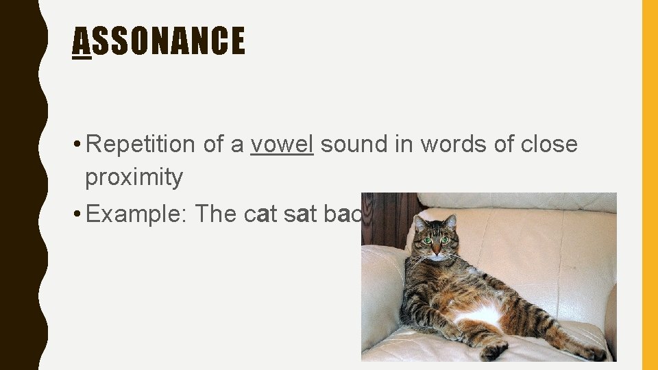 ASSONANCE • Repetition of a vowel sound in words of close proximity • Example: