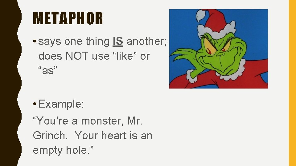 METAPHOR • says one thing IS another; does NOT use “like” or “as” •