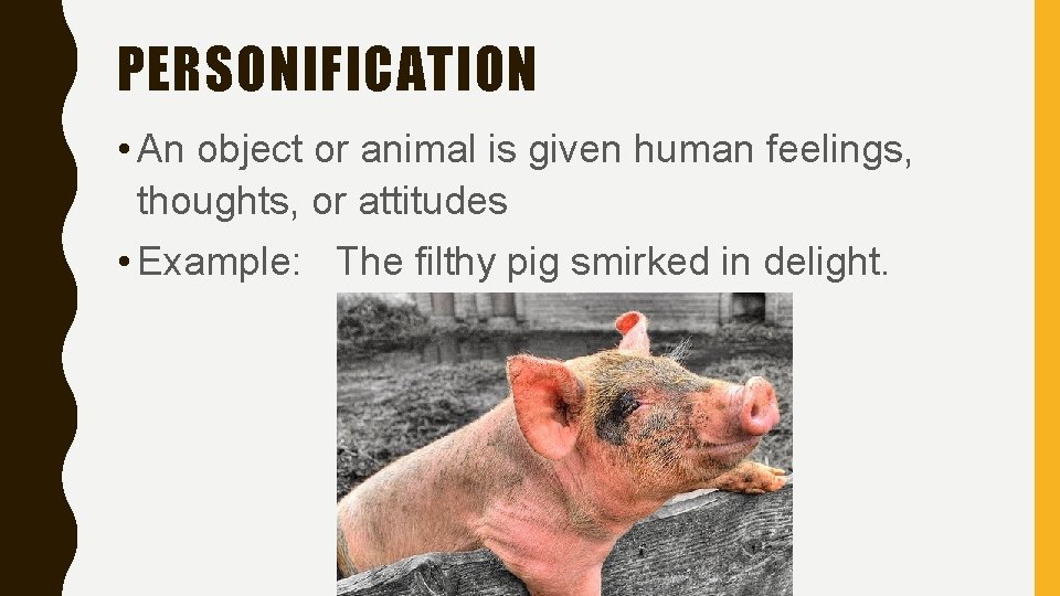 PERSONIFICATION • An object or animal is given human feelings, thoughts, or attitudes •