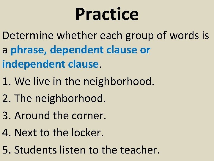 Practice Determine whether each group of words is a phrase, dependent clause or independent