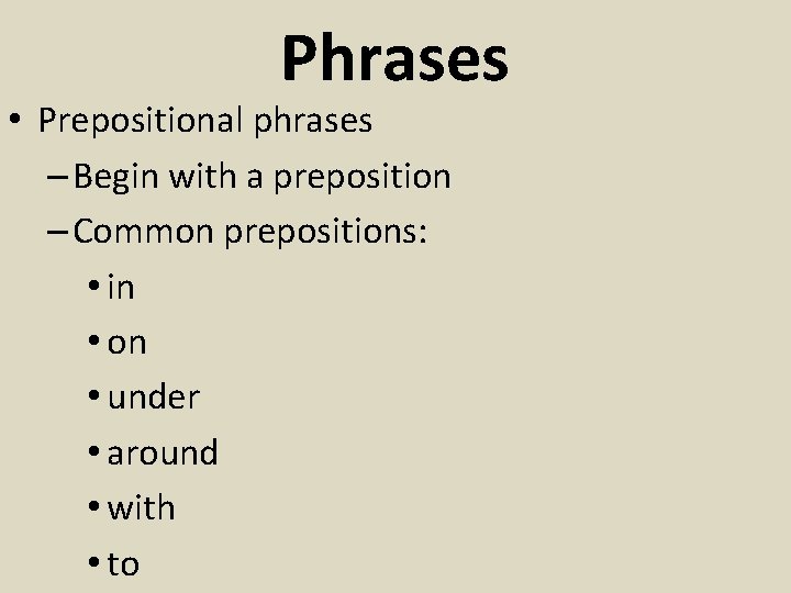 Phrases • Prepositional phrases – Begin with a preposition – Common prepositions: • in