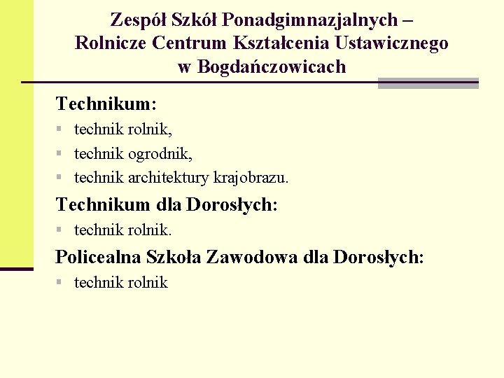 Zespół Szkół Ponadgimnazjalnych – Rolnicze Centrum Kształcenia Ustawicznego w Bogdańczowicach Technikum: § technik rolnik,