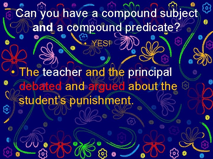 Can you have a compound subject and a compound predicate? • YES! • The