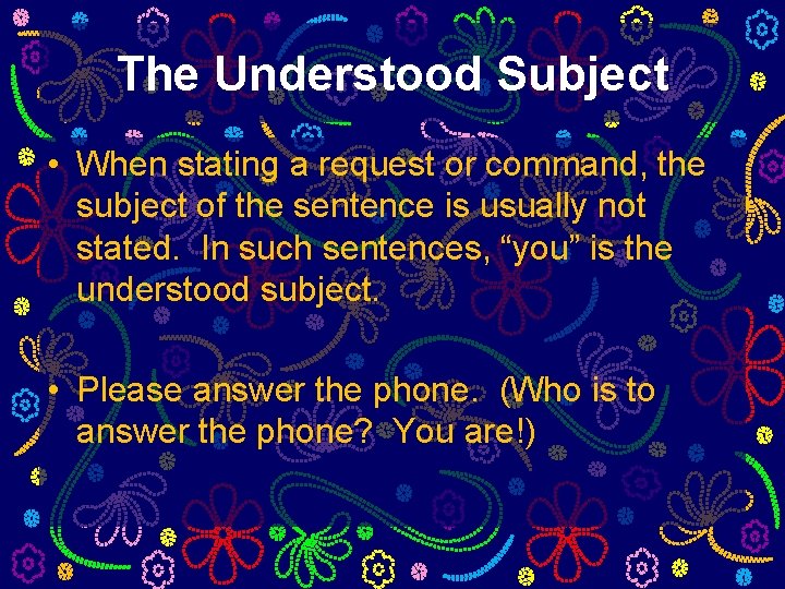 The Understood Subject • When stating a request or command, the subject of the