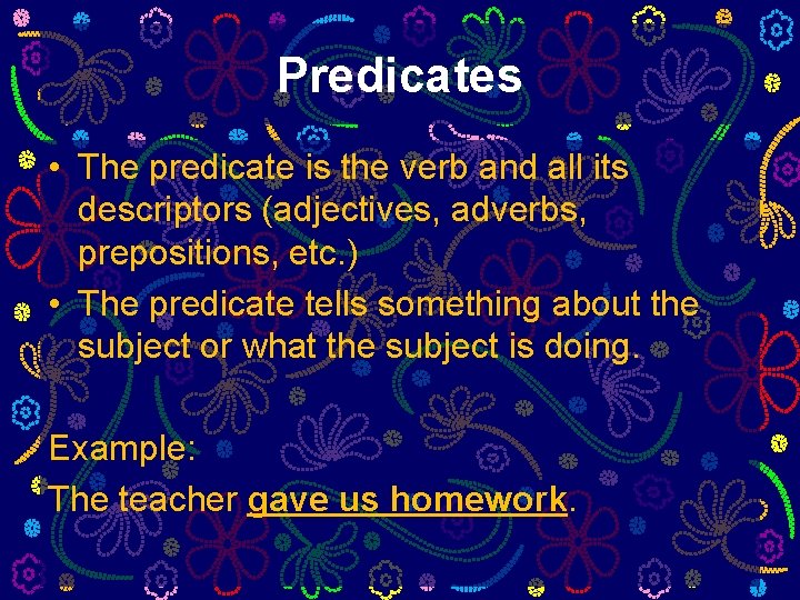 Predicates • The predicate is the verb and all its descriptors (adjectives, adverbs, prepositions, Predicates • The predicate is the verb and all its descriptors (adjectives, adverbs, prepositions,