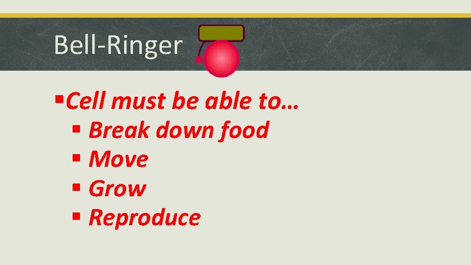 Bell-Ringer §Cell must be able to… § Break down food § Move § Grow