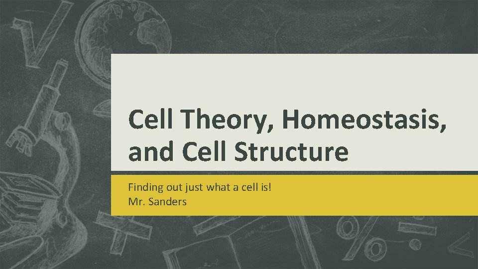 Cell Theory, Homeostasis, and Cell Structure Finding out just what a cell is! Mr.