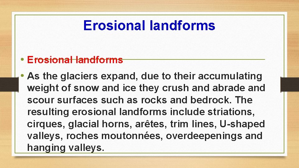 Erosional landforms • As the glaciers expand, due to their accumulating weight of snow