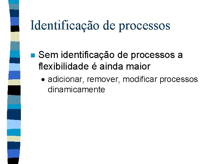 Identificação de processos n Sem identificação de processos a flexibilidade é ainda maior ·