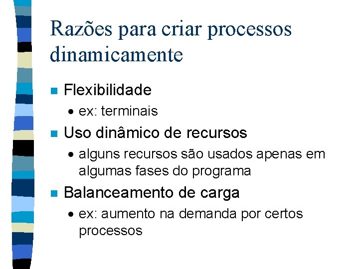 Razões para criar processos dinamicamente n Flexibilidade · ex: terminais n Uso dinâmico de